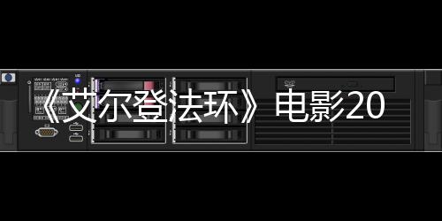 8年电尔登光批演影23月员曝艾上映 首法环