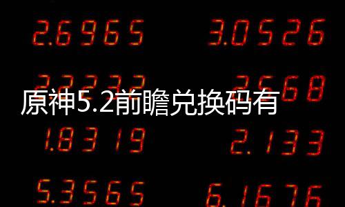 兑换新汇么 码最瞻兑总原神有什2前前瞻换码