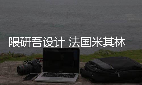 项目米其开工改造林博隈研吾设物馆计 法国